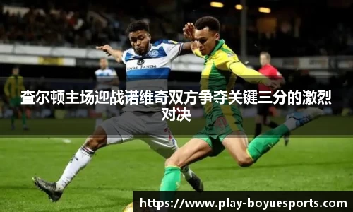 查尔顿主场迎战诺维奇双方争夺关键三分的激烈对决